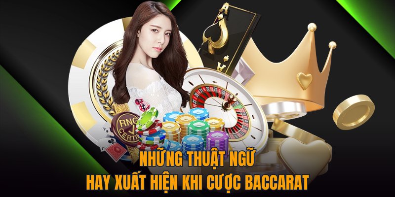 Những thuật ngữ hay xuất hiện khi cược Baccarat